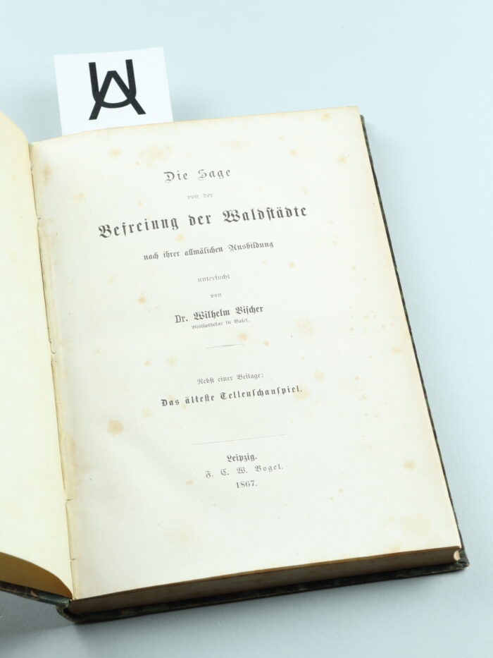 Die Sage von der Befreiung der Waldstätte nach ihrer allmälichen Ausbildung untersucht von Dr. Wilhelm Vischer, Bibliothekar in Basel