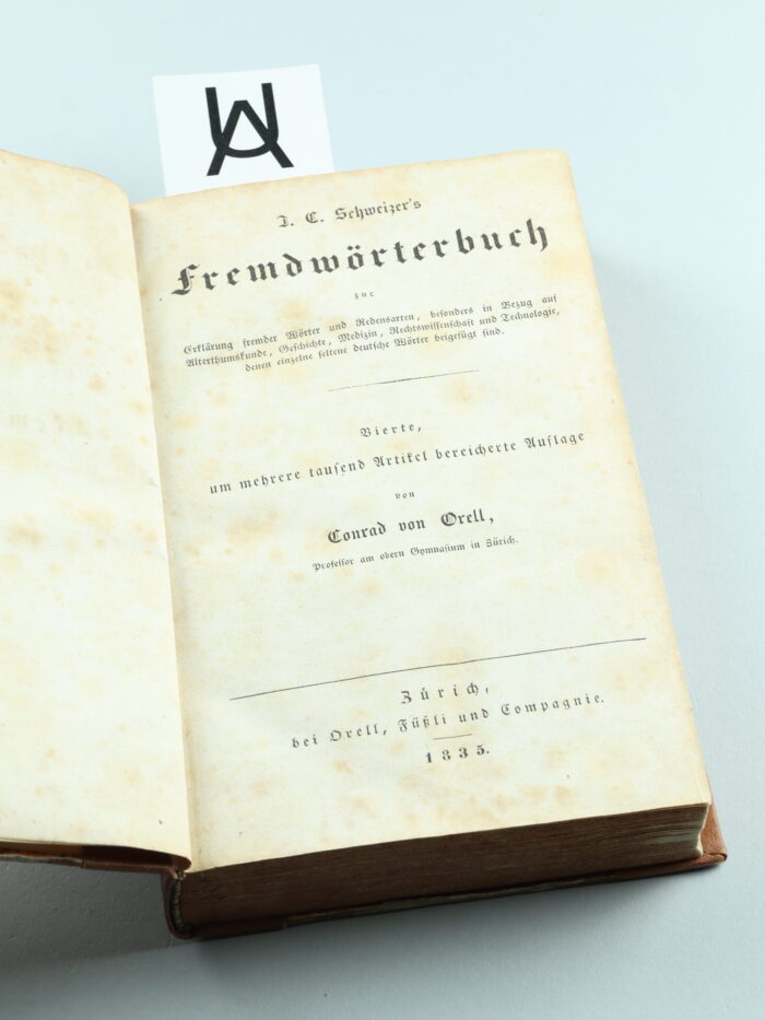J. C. Schweizer's Fremdwörterbuch zur Erklärung fremder Wörter und Redensarten, besonders in Bezug auf Alterthumskunde, Geschichte, Medizin, Rechtswissenschaft und Technologie, denen einzelne seltene deutsche Wörter beigefügt sind
