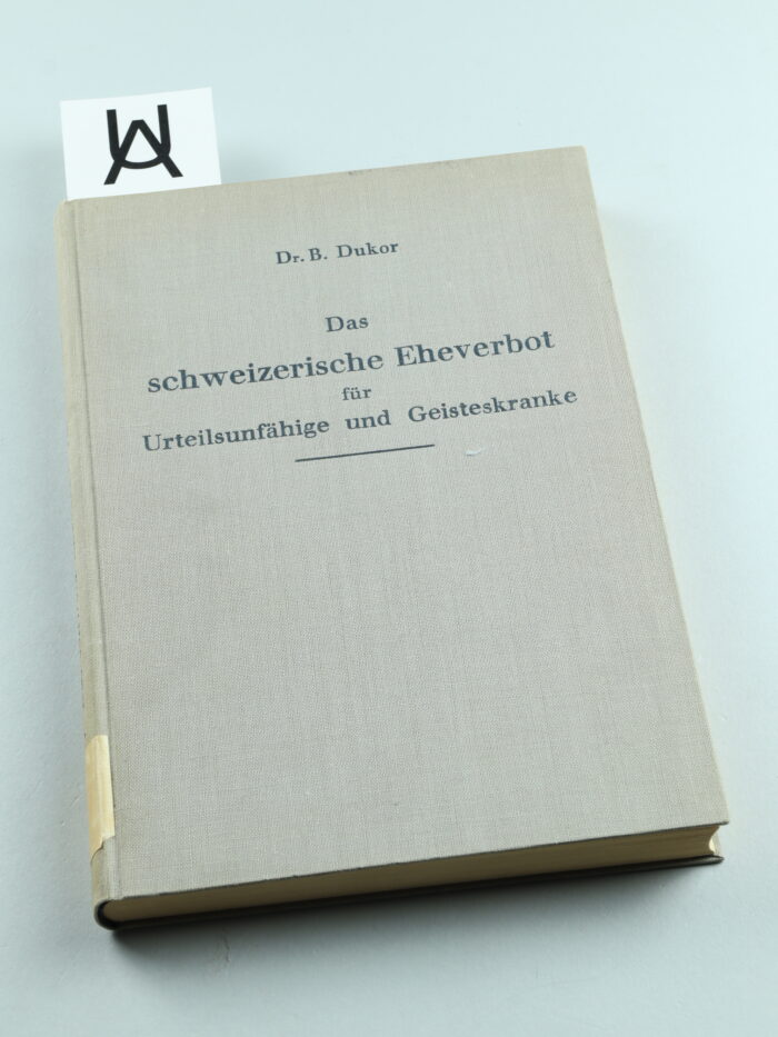 Das schweizerische Eheverbot für Urteilsunfähige und Geisteskranke